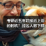 考研近五年超接近上岸的时机!报名人数下降与招生人数持续上升!(图2) 考研近五年超接近上岸的时机!报名人数下降与招生人数持续上升!(图2)