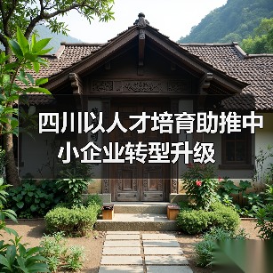 四川以人才培育助推中小企业转型升级(图1) 四川以人才培育助推中小企业转型升级(图1)
