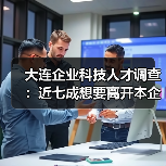 大连企业科技人才调查:近七成想要离开本企业(图1) 大连企业科技人才调查:近七成想要离开本企业(图1)