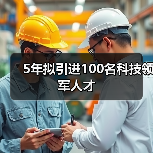 5年拟引进100名科技领军人才(图4) 5年拟引进100名科技领军人才(图4)