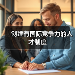 创建有国际竞争力的人才制度(图1) 创建有国际竞争力的人才制度(图1)