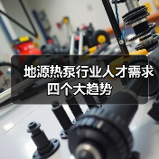 地源热泵行业人才需求四个大趋势(图1) 地源热泵行业人才需求四个大趋势(图1)