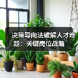 决策导向法破解人才难题:关键岗位战略(图4) 决策导向法破解人才难题:关键岗位战略(图4)
