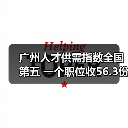 广州人才供需指数全国第五 一个职位收56.3份简历(图1) 广州人才供需指数全国第五 一个职位收56.3份简历(图1)