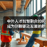 中外人才智慧融合如何成为创新驱动发展的新引擎（图3）