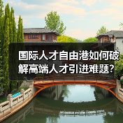 国际人才自由港如何破解高端人才引进难题?(图2) 国际人才自由港如何破解高端人才引进难题?(图2)