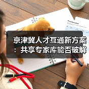 京津冀人才互通新方案：共享专家库能否破解引智难题？