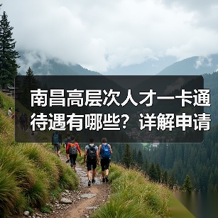 南昌高层次人才一卡通待遇有哪些？详解申请条件和福利（图1）