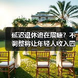 延迟退休迫在眉睫?不调整将让年轻人收入四成供养老人(图1) 延迟退休迫在眉睫?不调整将让年轻人收入四成供养老人(图1)