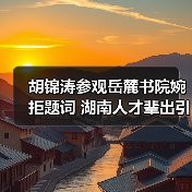 胡锦涛参观岳麓书院婉拒题词 湖南人才辈出引赞叹