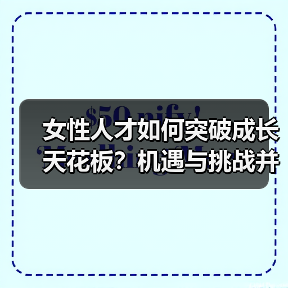 女性人才如何突破成长天花板?机遇与挑战并存(图1) 女性人才如何突破成长天花板?机遇与挑战并存(图1)