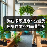 海归求职遇冷?企业为何更看重能力而非学历(图2) 海归求职遇冷?企业为何更看重能力而非学历(图2)