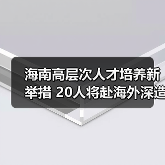 海南高层次人才培养新举措 20人将赴海外深造(图1) 海南高层次人才培养新举措 20人将赴海外深造(图1)