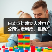 日本或将建立人才中介公司认定制度，推动产业人才流动