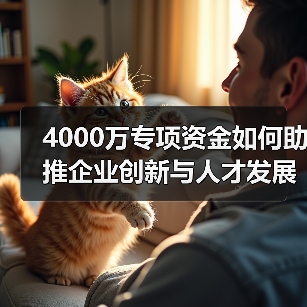 4000万专项资金如何助推企业创新与人才发展?(图2) 4000万专项资金如何助推企业创新与人才发展?(图2)