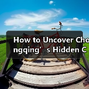 How to Uncover Chongqing’s Hidden Charms Without Getting Los