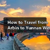 How to Travel from Arbin to Yunnan Without Losing Your Mind or Your Budget?(图1) How to Travel from Arbin to Yunnan Without Losing Your Mind or Your Budget?(图1)