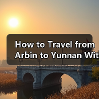 How to Travel from Arbin to Yunnan Without Losing Your Mind or Your Budget?(图4) How to Travel from Arbin to Yunnan Without Losing Your Mind or Your Budget?(图4)