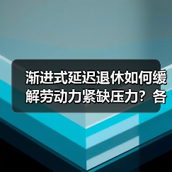 渐进式延迟退休如何缓解劳动力紧缺压力?各国应对策略解析(图2) 渐进式延迟退休如何缓解劳动力紧缺压力?各国应对策略解析(图2)