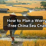 How to Plan a Worry-Free China Sea Cruise? A Complete Step-by-Step Travel Guide（图1）