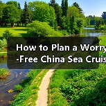 How to Plan a Worry-Free China Sea Cruise? A Complete Step-by-Step Travel Guide（图4）