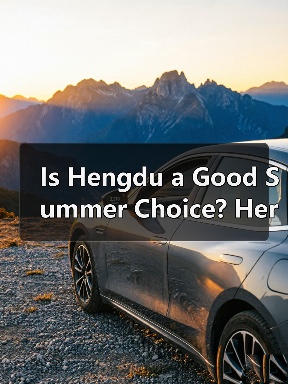 Is Hengdu a Good Summer Choice? Here’s Your Practical Travel Guide to Beat the Heat and Crowds(图4) Is Hengdu a Good Summer Choice? Here’s Your Practical Travel Guide to Beat the Heat and Crowds(图4)