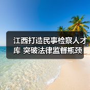 江西打造民事检察人才库 突破法律监督瓶颈