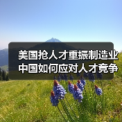 美国抢人才重振制造业 中国如何应对人才竞争?(图4) 美国抢人才重振制造业 中国如何应对人才竞争?(图4)