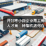 开封市小微企业用工荒人才荒:转型机遇何在?(图1) 开封市小微企业用工荒人才荒:转型机遇何在?(图1)