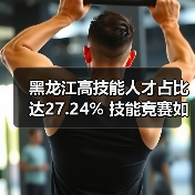 黑龙江高技能人才占比达27.24% 技能竞赛如何推动发展?(图1) 黑龙江高技能人才占比达27.24% 技能竞赛如何推动发展?(图1)