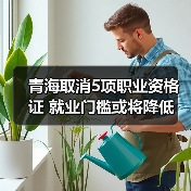 青海取消5项职业资格证 就业门槛或将降低(图1) 青海取消5项职业资格证 就业门槛或将降低(图1)