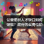 公益组织人才缺口如何破解?政府购买岗位助力发展(图4) 公益组织人才缺口如何破解?政府购买岗位助力发展(图4)