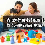青岛海外引才站布局10地 如何高效吸引高端人才？（图4）