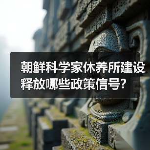 朝鲜科学家休养所建设释放哪些政策信号?(图1) 朝鲜科学家休养所建设释放哪些政策信号?(图1)