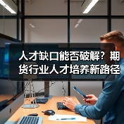 人才缺口能否破解？期货行业人才培养新路径（图3）