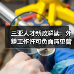三亚人才新政解读：外籍工作许可负面清单管理来袭（图3）