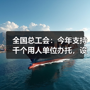 全国总工会:今年支持千个用人单位办托,设立专项补贴(图4) 全国总工会:今年支持千个用人单位办托,设立专项补贴(图4)