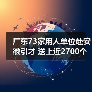 广东73家用人单位赴安徽引才 送上近2700个优质岗位（图1）
