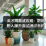 英才网面试攻略：职场新人提升面试通过率的3个实用方法（图4）