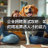 企业招聘面试攻略:如何精准筛选人才的能力与稳定性(图1) 企业招聘面试攻略:如何精准筛选人才的能力与稳定性(图1)