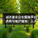 诚达基业企业服务平台选购与维护指南:人才视点解析2026(图3) 诚达基业企业服务平台选购与维护指南:人才视点解析2026(图3)